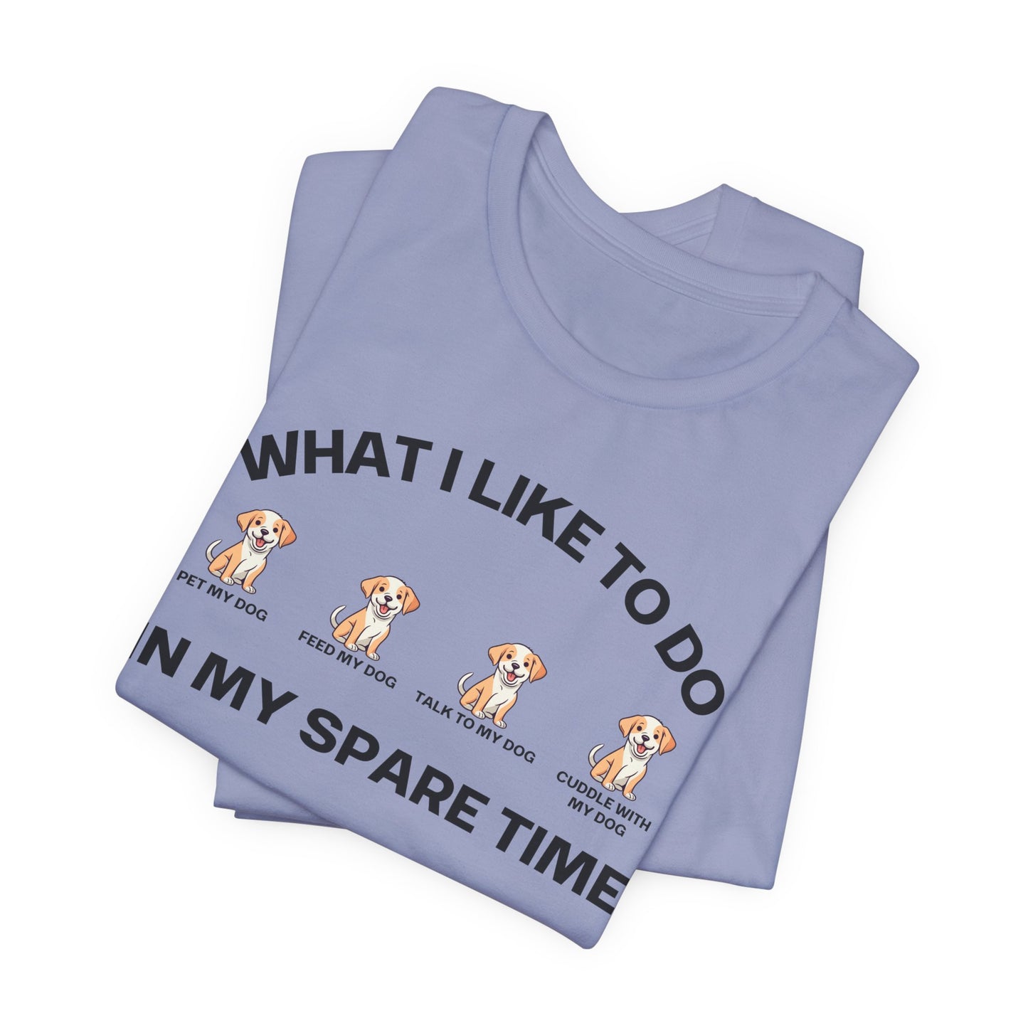 Dog Lover Shirt for Dogs Mom gift What I Like To Do In My Spare Time T-shirts for her gifts for Moms Doggy Lover T Shirts Funny Doggo Shirts