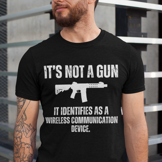 It's Not Gun It Identifies As A Wireless Communication Device Shirt for Gun gift for Pro Gun T-shirt for 2nd Amendment t shirt for Dad gifts for Him gifts for Husband